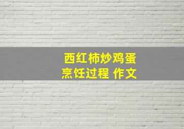 西红柿炒鸡蛋烹饪过程 作文